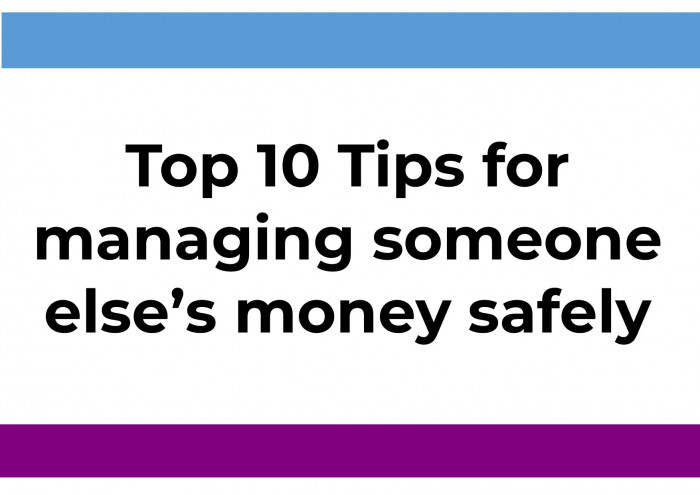 Top 10 Tips for managing someone else’s money safely